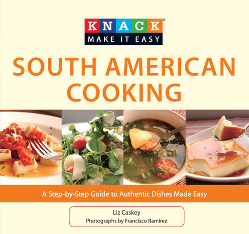 Knack South American Cooking: A Step-By-Step Guide To Authentic Dishes Made Easy (Knack: Make It Easy) book cover by Liz Caskey