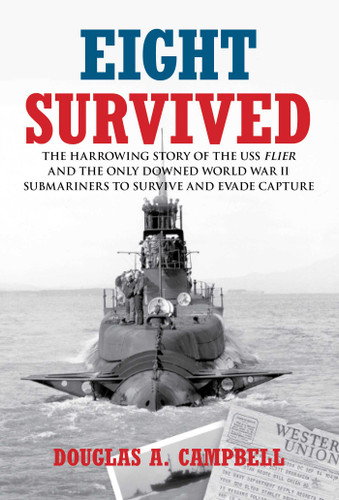 Eight Survived: The Harrowing Story Of The Uss Flier And The Only Downed World War Ii Submariners To Survive And Evade Capture book cover by Douglas A. Campbell
