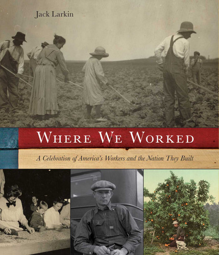 Where We Worked: A Celebration Of America's Workers And The Nation They Built book cover by Jack Larkin