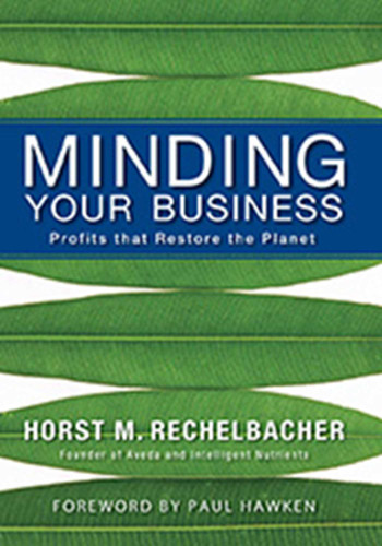 Minding Your Business: Profits that Restore the Planet book cover by Horst M. Rechelbacher