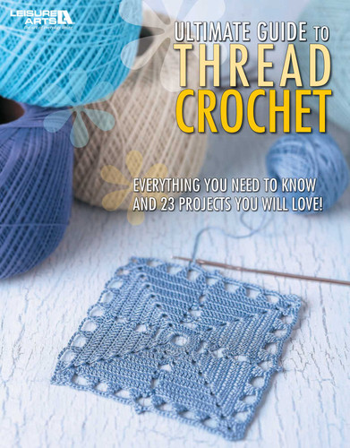 Ultimate Guide to Thread Crochet: Everything You Need to Know and 23 Projects You Will Love! book cover by Leisure Arts
