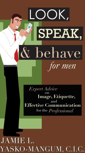 Look, Speak, & Behave for Men: Expert Advice on Image, Etiquette, and Effective Communication for the Professional book cover by Jamie L. Yasko-mangum