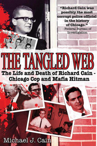 The Tangled Web: The Life and Death of Richard Cain - Chicago Cop and Mafia Hit Man book cover by Michael J. Cain