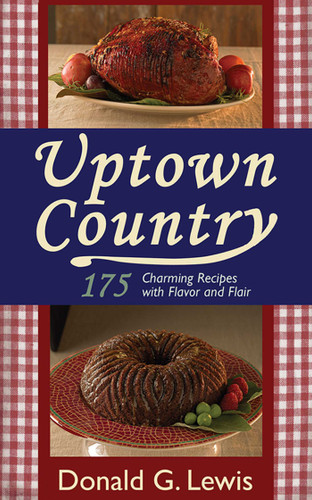 Uptown Country: 175 Charming Recipes with Flavor and Flair book cover by Donald G. Lewis