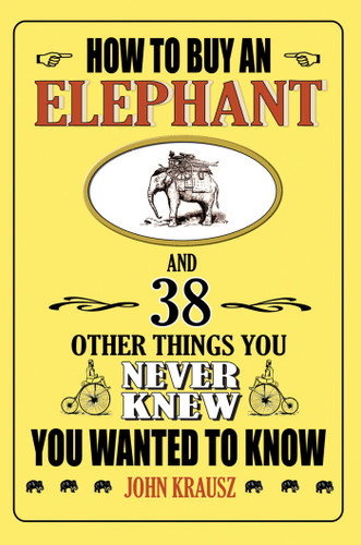 How to Buy an Elephant and 38 Other Things You Never Knew You Wanted to Know book cover by John Krausz