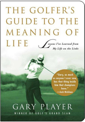 The Golfer's Guide to the Meaning of Life: Lessons I've Learned from My Life on the Links (Guides to the Meaning of Life) book cover by Gary Player
