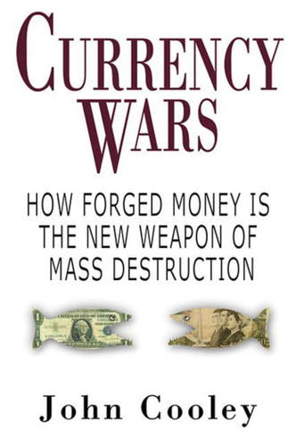 Currency Wars: How Forged Money is the New Weapon of Mass Destruction book cover by John W. Cooley