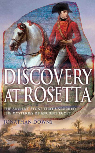 Discovery at Rosetta: The Ancient Stone that Unblocked the Mysteries of Ancient Egypt book cover by Jonathan Downs