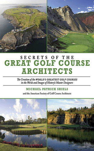 Secrets of the Great Golf Course Architects: A Treasury of the World's Greatest Golf Courses by History's Master Designers book cover by The American Society of Golf Course Architects, Michael Patrick Shiels
