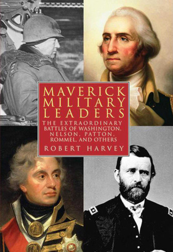 Maverick Military Leaders: The Extraordinary Battles of Washington, Nelson, Patton, Rommel, and Others book cover by Robert Harvey