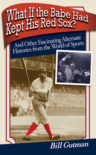 What If the Babe Had Kept His Red Sox?: And Other Fascinating Alternate Histories from the World of Sports book cover by Bill Gutman