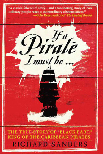 If a Pirate I Must Be...: The True Story of "Black Bart," King of the Caribbean Pirates book cover by Richard Sanders