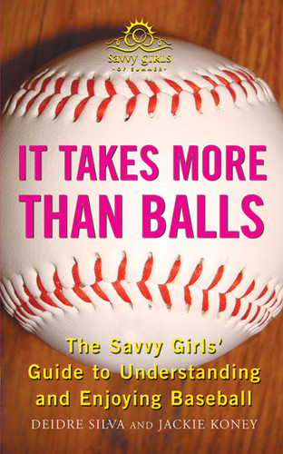 It Takes More Than Balls: The Savvy Girls' Guide to Understanding and Enjoying Baseball book cover by Diedre Silva, Jackie Koney