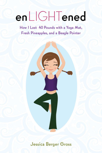 enLIGHTened: How I Lost 40 Pounds with a Yoga Mat, Fresh Pineapples, and a Beagle Pointer book cover by Jessica Berger Gross