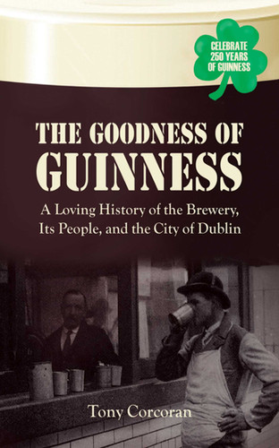 The Goodness of Guinness: A Loving History of the Brewery, Its People, and the City of Dublin book cover by Tony Corcoran