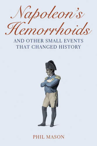 Napoleon's Hemorrhoids: And Other Small Events That Changed History book cover by Phil Mason