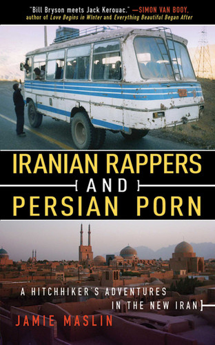 Iranian Rappers and Persian Porn: A Hitchhiker's Adventures in the New Iran book cover by Jamie Maslin