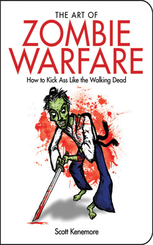 The Art of Zombie Warfare: How to Kick Ass Like the Walking Dead (Zen of Zombie Series) book cover by Scott Kenemore, Adam Wallenta