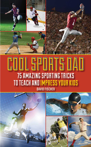 Cool Sports Dad: 75 Amazing Sporting Tricks to Teach and Impress Your Kids book cover by David Fischer