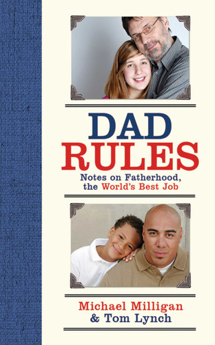 Dad Rules: Notes on Fatherhood, the World's Best Job book cover by Michael Milligan, Tom Lynch