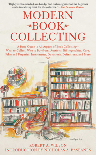 Modern Book Collecting: A Basic Guide to All Aspects of Book Collecting: What to Collect, Who to Buy from, Auctions, Bibliographies, Care, Fakes and Forgeries, Investments, Donations, Definitions, and More book cover by Robert A. Wilson