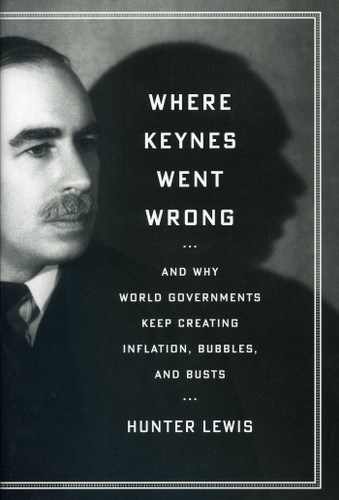 Where Keynes Went Wrong: And Why World Governments Keep Creating Inflation, Bubbles, and Busts book cover by Hunter Lewis