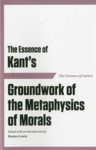 The Essence of Kant's Groundwork of the Metaphysics of Morals book cover by 