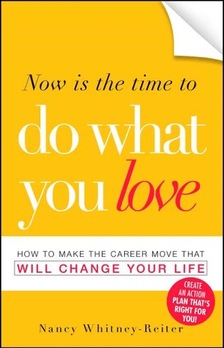 Now is the Time to Do What You Love: How to Make the Career Move that Will Change Your Life book cover by Nancy Whitney-Reiter