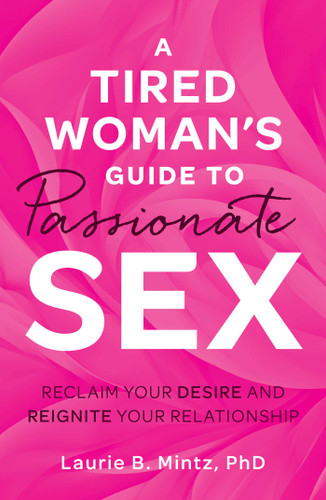 A Tired Woman's Guide to Passionate Sex: Reclaim Your Desire and Reignite Your Relationship book cover by Laurie B Mintz