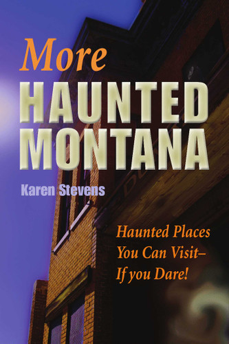 More Haunted Montana: Haunted Places You Can Visit - IF YOU DARE! book cover by Karen Stevens