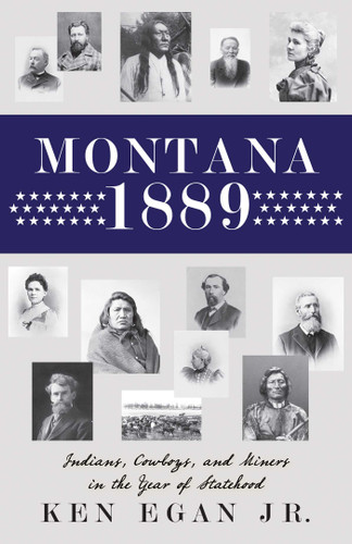 Montana 1889: Indians, Cowboys, and Miners in the Year of Statehood book cover by Ken Egan