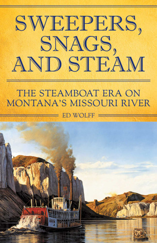 Sweeper, Snags, and Steam: The Steamboat Era on the Upper Missouri River book cover by Ed Wolff