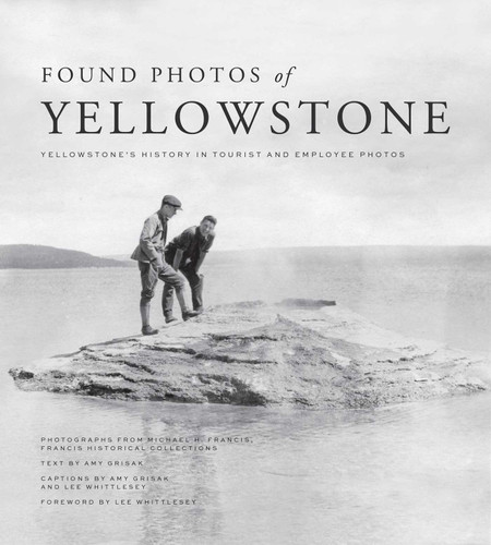 Found Photos of Yellowstone: Yellowstone's History in Tourist and Employee Photos book cover by Amy Grisak