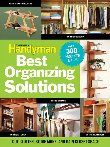 The Family Handyman's Best Organizing Solutions: Cut Clutter, Store More, and Gain Acres of Closet Space (Family Handyman) book cover by 