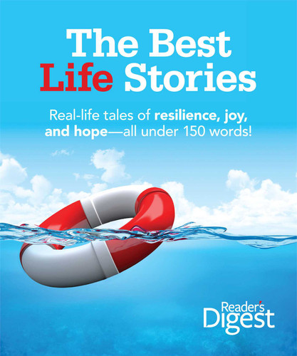 The Best Life Stories: 150 Real-life Tales of Resilience, Joy, and Hope-all 150 Words or Less! book cover by Editors of Reader's Digest