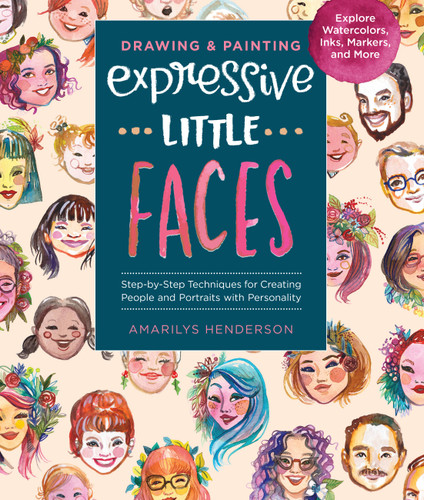 Drawing and Painting Expressive Little Faces: Step-by-Step Techniques for Creating People and Portraits with Personality--Explore Watercolors, Inks, Markers, and More book cover by Amarilys Henderson