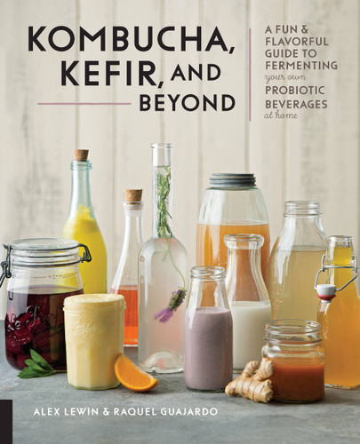 Kombucha, Kefir, and Beyond: A Fun and Flavorful Guide to Fermenting Your Own Probiotic Beverages at Home book cover by Raquel Guajardo, Alex Lewin