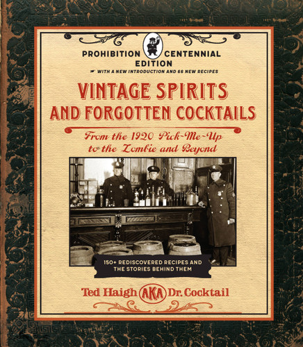 Vintage Spirits and Forgotten Cocktails: Prohibition Centennial Edition: From the 1920 Pick-Me-Up to the Zombie and Beyond - 150+ Rediscovered Recipes and the Stories Behind Them, With a New Introduction and 66 New Recipes book cover by Ted Haigh