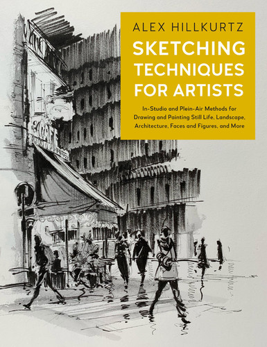 Sketching Techniques for Artists: In-Studio and Plein-Air Methods for Drawing and Painting Still Lifes, Landscapes, Architecture, Faces and Figures, and More (For Artists) book cover by Alex Hillkurtz