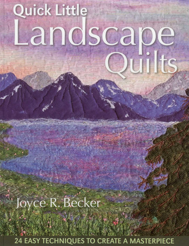 Quick Little Landscape Quilts: 24 Easy Techniques to Create a Masterpiece book cover by Joyce R. Becker