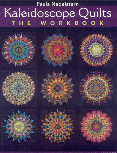 Kaleidoscope Quilt - The Workbook: Create One-Block Masterpieces - New Step-by-Step Instructions - 12 Projects book cover by Paula Nadelstern