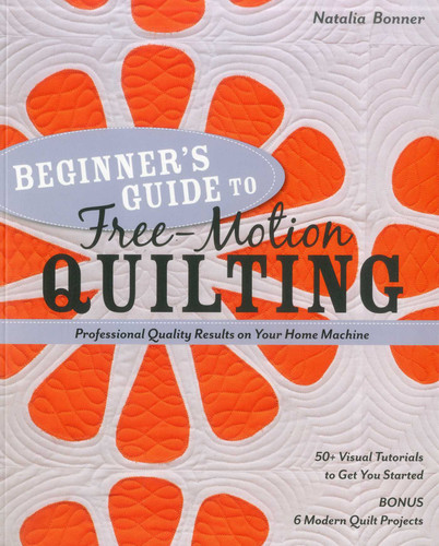 Beginner's Guide to Free-Motion Quilting: 50+ Visual Tutorials to Get You Started - Professional Quality Results on Your Home Machine book cover by Natalia Whiting Bonner