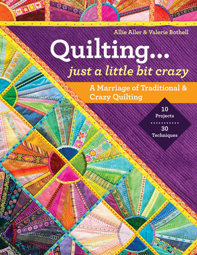 Quilting...Just a Little Bit Crazy: A Marriage of Traditional & Crazy Quilting book cover by Allie Aller, Valerie Bothell