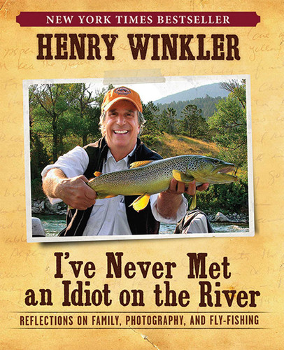 I've Never Met An Idiot On The River: Reflections on Family, Photography, and Fly-Fishing book cover by Henry Winkler