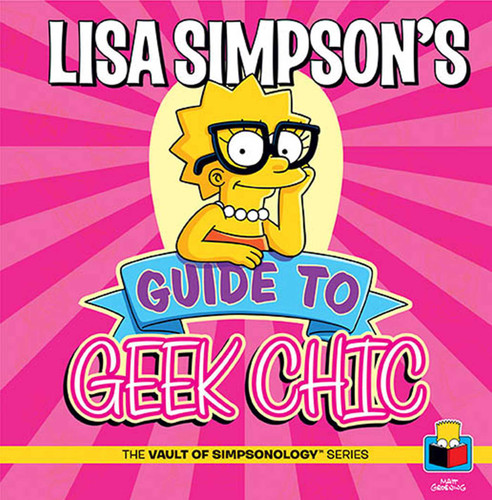 Lisa Simpson's Guide to Geek Chic (The Vault of SimpsonologyTM) book cover by Matt Groening
