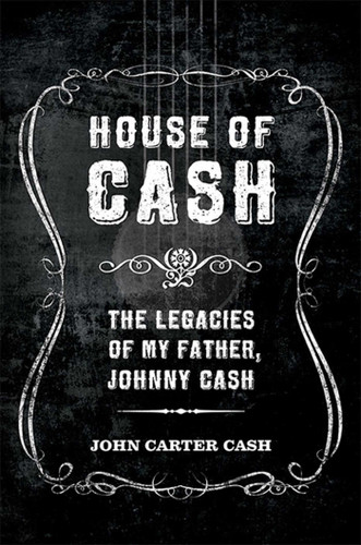 House of Cash: The Legacies of My Father, Johnny Cash book cover by John Carter Cash