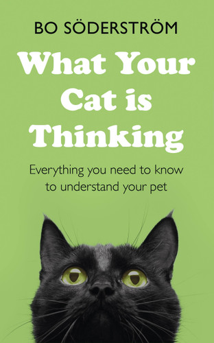 What Your Cat Is Thinking: Everything you need to know to understand your pet book cover by Bo Söderström