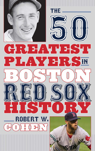 The 50 Greatest Players in Boston Red Sox History (50 Greatest Players) book cover by Robert W. Cohen