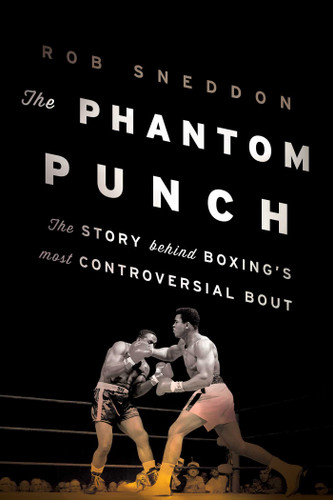 The Phantom Punch: The Story Behind Boxing's Most Controversial Bout book cover by Rob Sneddon