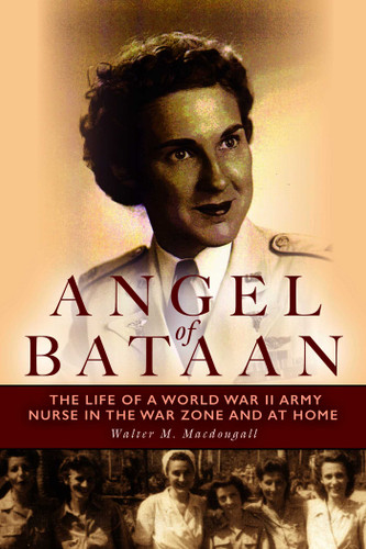 Angel of Bataan: The Life of a World War II Army Nurse in the War Zone and at Home book cover by Walter Macdougall